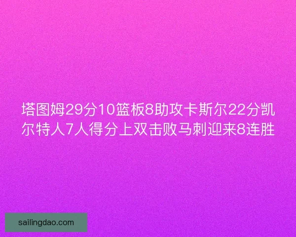塔图姆29分10篮板8助攻卡斯尔22分凯尔特人7人得分上双击败马刺迎来8连胜